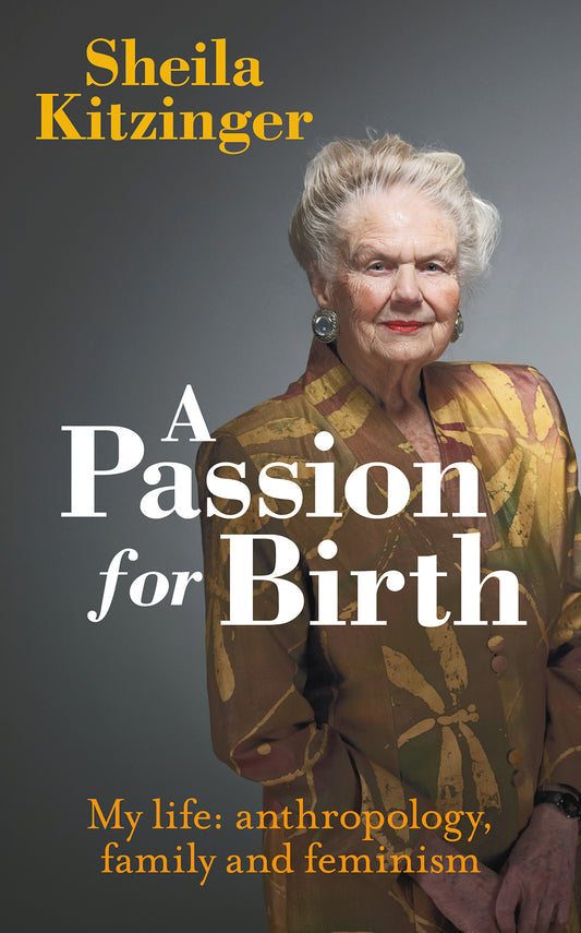 A Passion for Birth: My Life: Anthropology, Family and Feminism