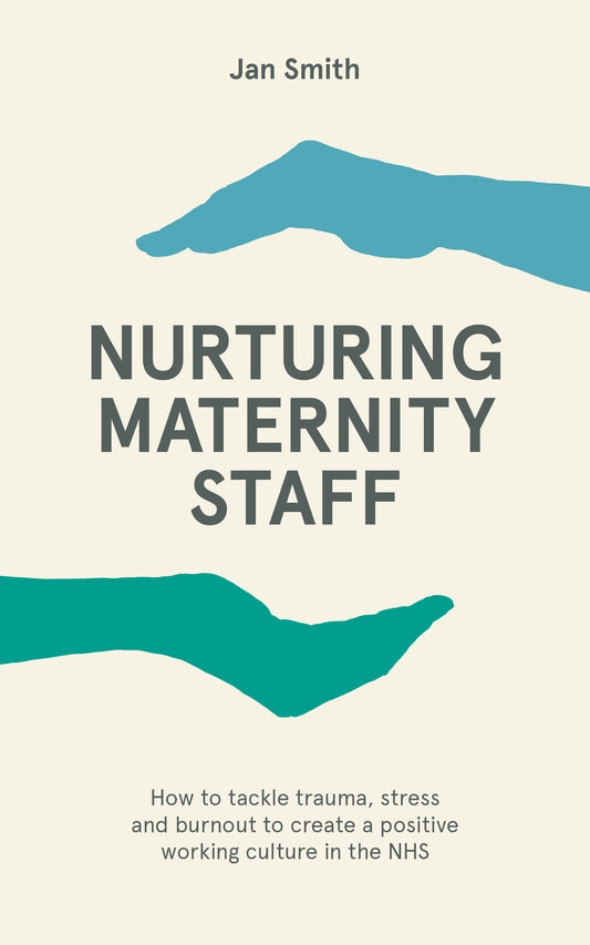 Nurturing Maternity Staff: How to tackle trauma, stress and burnout to create a positive working culture in the NHS