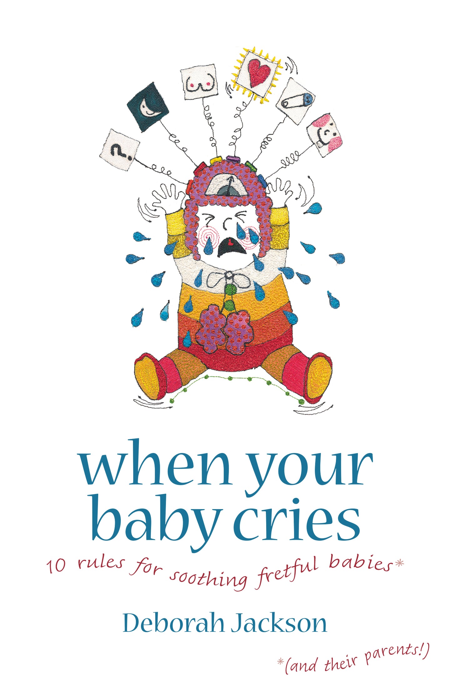 When Your Baby Cries: 10 Rules for Soothing Fretful Babies (and Their Parents!)