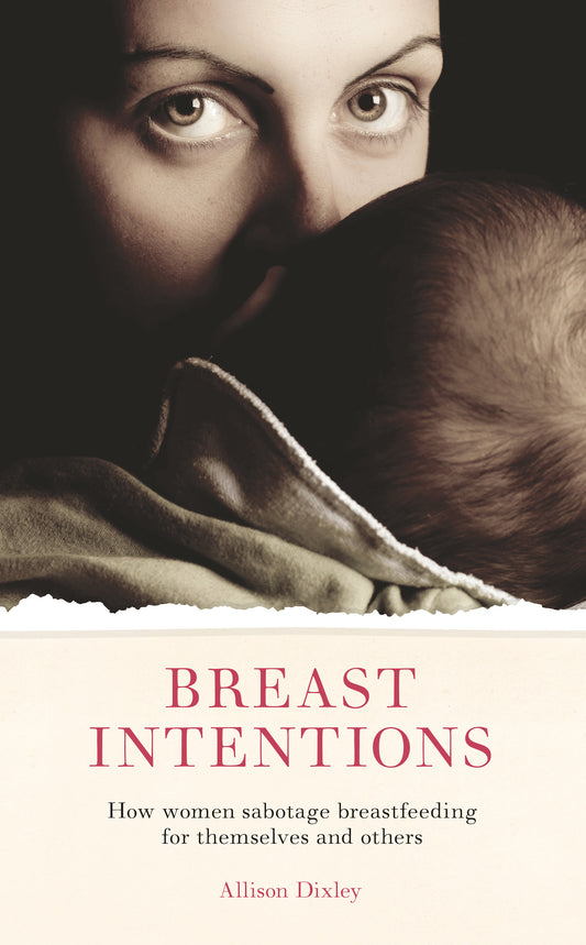 Breast Intentions: How Women Sabotage Breastfeeding for Themselves and Others