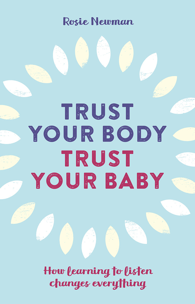 Trust Your Body, Trust Your Baby: How learning to listen changes everything