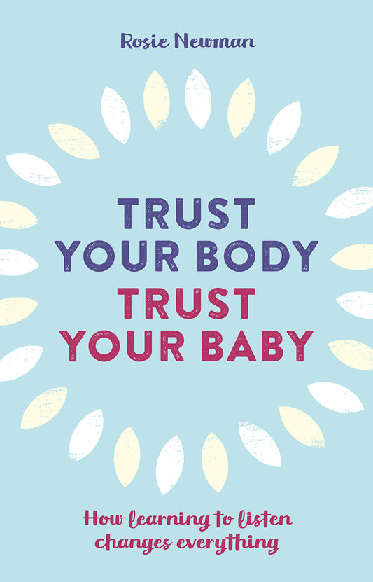 Trust Your Body, Trust Your Baby: How learning to listen changes everything