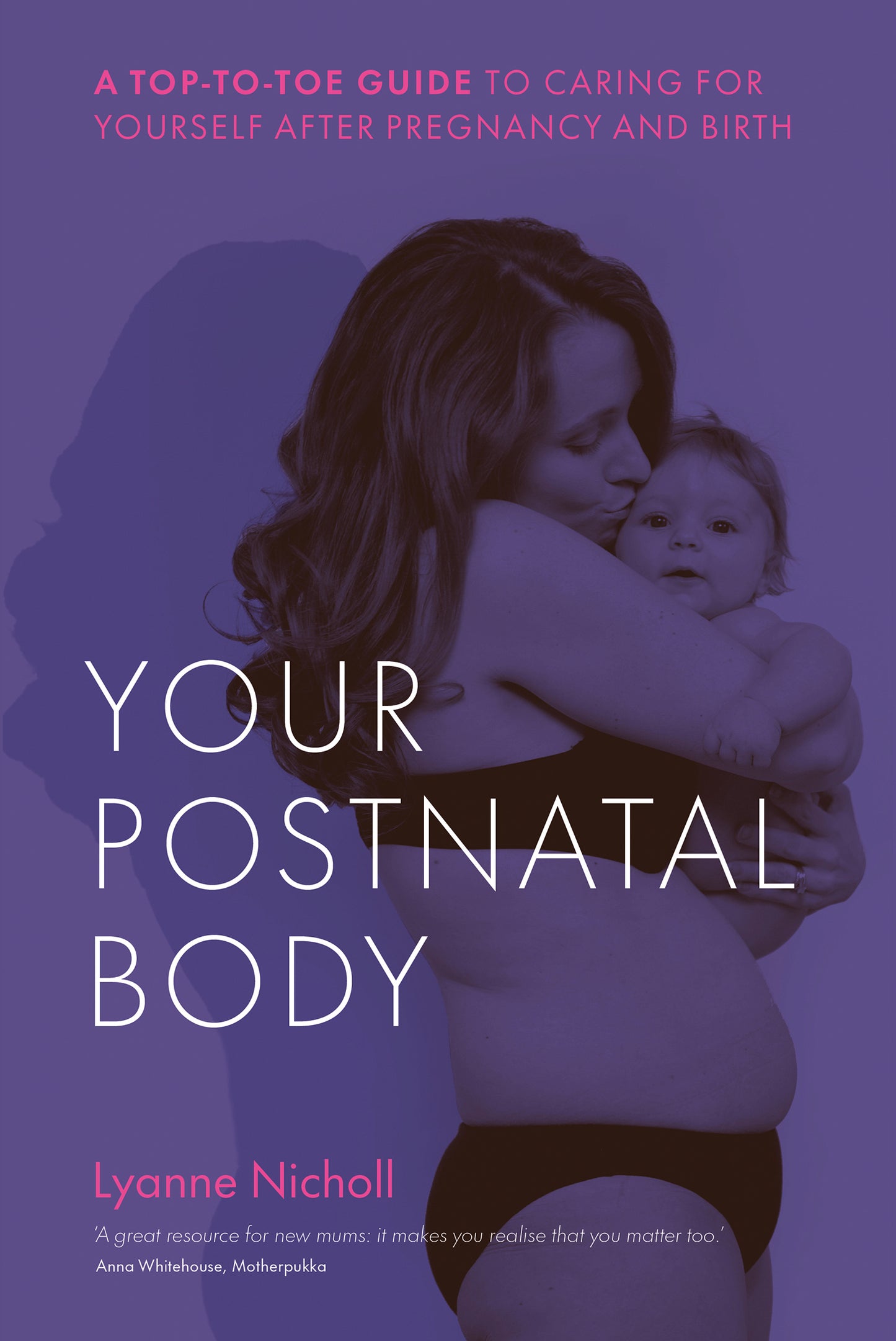 Your Postnatal Body: A top to toe guide to caring for yourself after pregnancy and birth