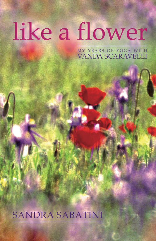 Like a Flower: My Years of Yoga with Vanda Scaravelli