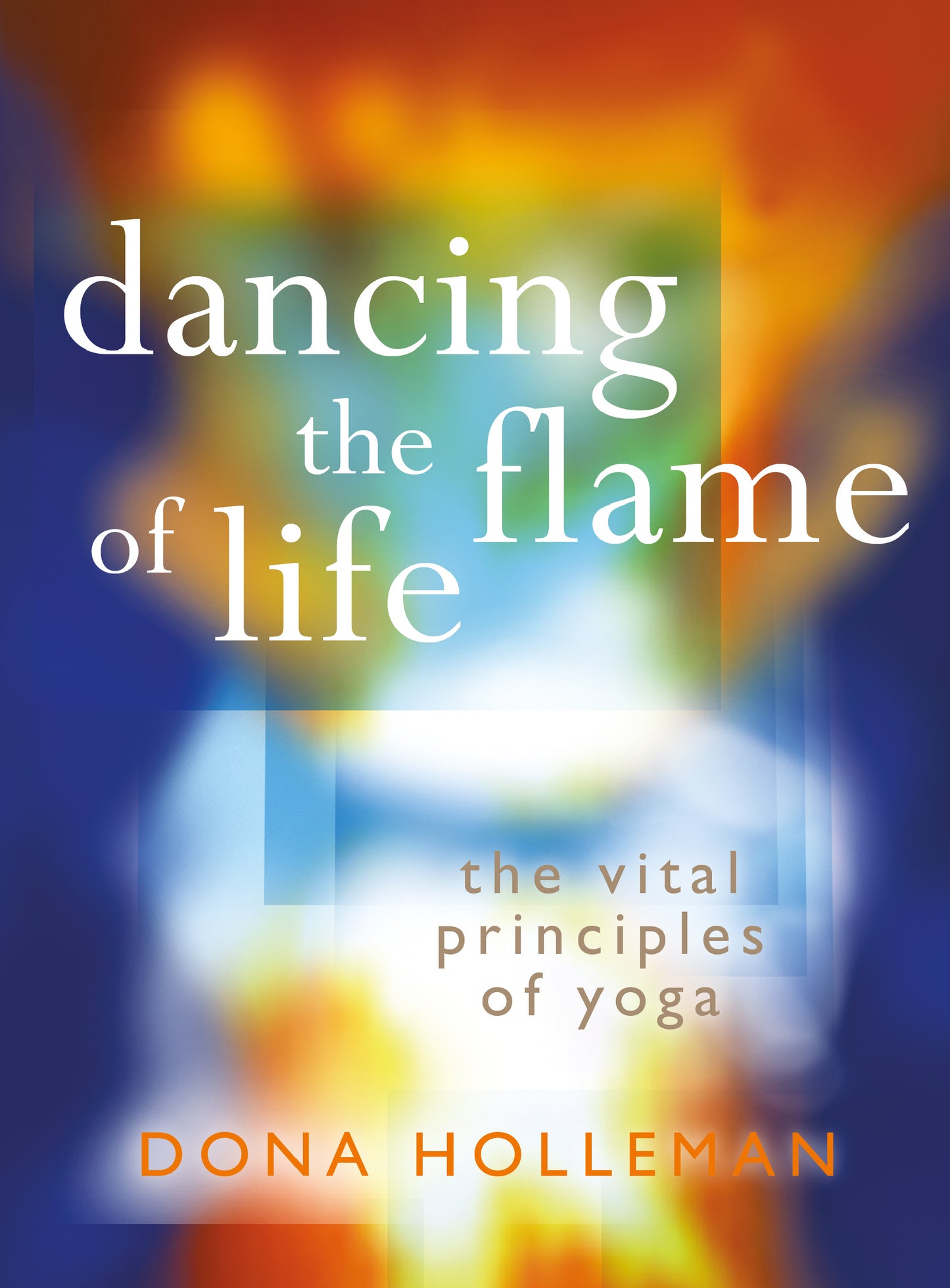 Dancing the Flame of Life: The vital principles of yoga