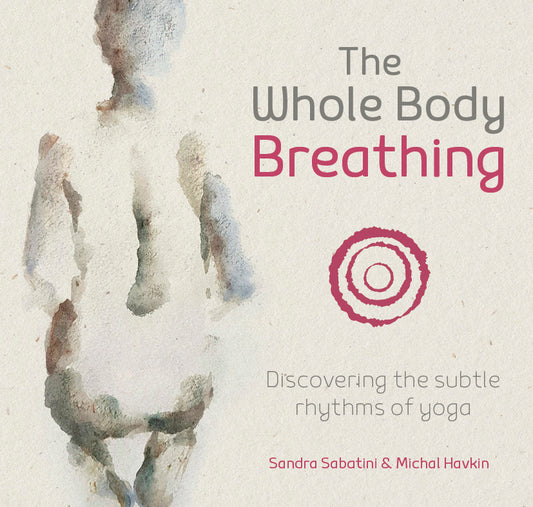 The Whole Body Breathing: Discovering the subtle rhythms of yoga